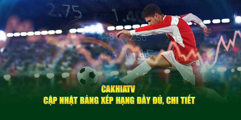 CakhiaTV – Cà Khịa TV phát trực tiếp bóng đá xuyên Tết 2026 12 Cakhia TV cập nhật bảng xếp hạng đầy đủ, chi tiết