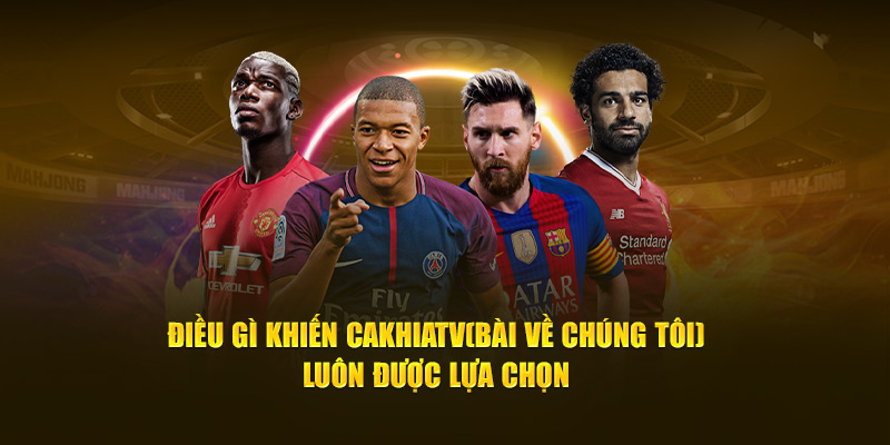 CakhiaTV – Cà Khịa TV phát trực tiếp bóng đá xuyên Tết 2026 14 Điều gì khiến Cà Khịa TV luôn được lựa chọn